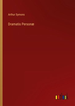 Dramatis Personæ - Symons, Arthur