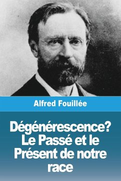 Dégénérescence ? Le Passé et le Présent de notre race - Fouillée, Alfred