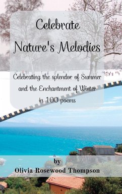 Celebrate Nature's Melodies - Two Books in One: Celebrating the splendor of Summer and the Enchantment of Winter in 100 poems - Thompson, Olivia Rosewood