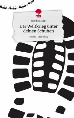 Der Weltkrieg unter deinen Schuhen. Life is a Story - story.one - Kühn, Hendrik