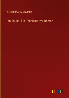 Dhoula Bel: Ein Rosenkreuzer-Roman