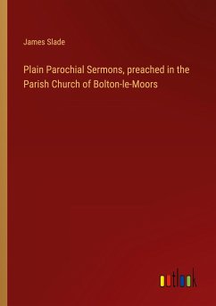 Plain Parochial Sermons, preached in the Parish Church of Bolton-le-Moors - Slade, James