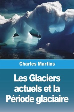 Les Glaciers actuels et la Période glaciaire - Martins, Charles