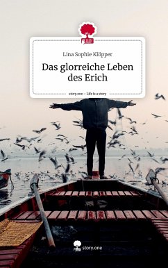 Das glorreiche Leben des Erich. Life is a Story - story.one - Klöpper, Lina Sophie
