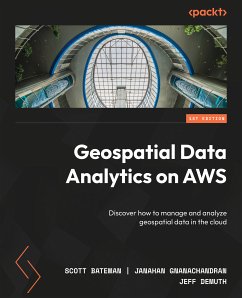 Geospatial Data Analytics on AWS (eBook, ePUB) - Bateman, Scott; Gnanachandran, Janahan; Demuth, Jeff