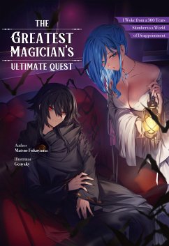 The Greatest Magician's Ultimate Quest: I Woke from a 300 Year Slumber to a World of Disappointment Volume 1 (eBook, ePUB) - Fukuyama, Matsue