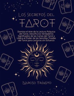 Los Secretos del Tarot: Domina el Arte de la Lectura Psíquica del Tarot, Descifra los Verdaderos Significados de las Cartas del Tarot y Libera el Poder de las Sencillas Tiradas del Tarot (eBook, ePUB) - Tránsito, Narciso