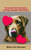 The Little Poetry Book about Loving Labrador Retrievers (eBook, ePUB)