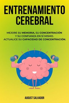 Entrenamiento Cerebral: Mejore su memoria, su concentración y su confianza en sí mismo. Actualice su capacidad de concentración. (eBook, ePUB) - Salvador, August