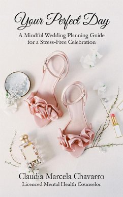 Your Perfect Day- A Mindful Wedding Planning Guide for a Stress-Free Celebration (eBook, ePUB) - Chavarro, Claudia Marcela
