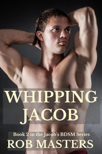 Whipping Jacob (Jacob's BDSM, #2) (eBook, ePUB)