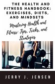 The Health and Fitness Handbook: Exercises, Diets, and Mindsets (eBook, ePUB)
