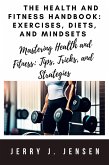 The Health and Fitness Handbook: Exercises, Diets, and Mindsets (eBook, ePUB) The Health and Fitness Handbook: Exercises, Diets, and Mindsets (eBook, ePUB)