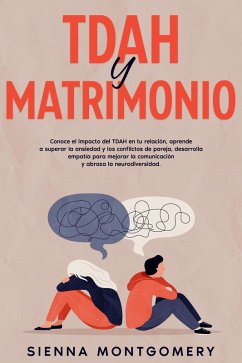 TDAH y Matrimonio: Conoce el impacto del TDAH en tu relación, aprende a superar la ansiedad y los conflictos de pareja, desarrolla empatía para mejorar la comunicación y abraza la neurodiversidad. (eBook, ePUB) - Montgomery, Sienna