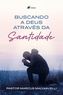 Buscando a Deus Através da Santidade (eBook, ePUB) - Machiavelli, Pastor Marcus