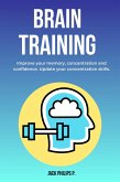 Brain Training: Improve Your Memory, Concentration and Confidence. Update Your Concentration Skills. (eBook, ePUB)