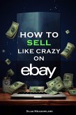 How To Sell Like Crazy On Ebay (eBook, ePUB)