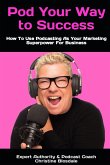 Pod Your Way To Success: How To Use Podcasting As Your Marketing Superpower For Business (eBook, ePUB)