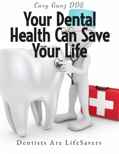 Your Dental Health Can Save Your Life: Unlocking the Secrets of Oral-Systemic Health (All About Dentistry) (eBook, ePUB) - D. D. S., Cary Ganz