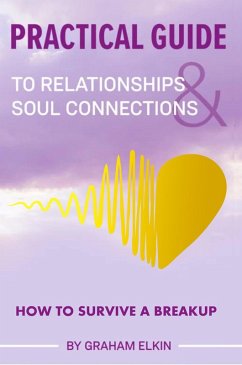 Practical Guide to Relationships & Soul Connections: How to Survive a Breakup (eBook, ePUB) - Elkin, Graham