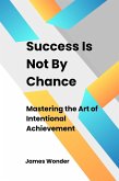 Succeed Is Not By Chance: Mastering the Art of Intentional Achievement (eBook, ePUB)