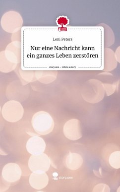 Cover Nur eine Nachricht kann ein ganzes Leben zerstören. Life is a Story - story.one