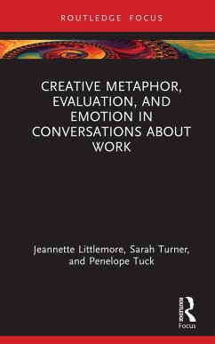 Creative Metaphor, Evaluation, and Emotion in Conversations about Work (eBook, PDF) - Littlemore, Jeannette; Turner, Sarah; Tuck, Penelope