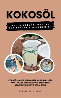 Kokosöl: Das Allround-Wunder für Beauty und Gesundheit (eBook, ePUB) - Wilson, Madeleine