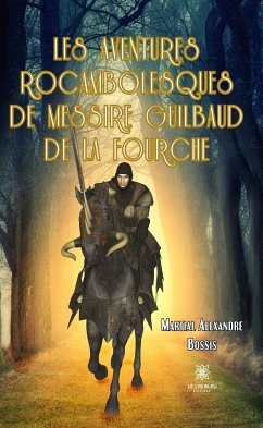 Les aventures rocambolesques de messire Guilbaud de la Fourche (eBook, ePUB) - Alexandre Bossis, Martial