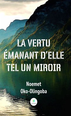 La vertu émanant d'elle tel un miroir (eBook, ePUB) - Oko-Olingoba, Noemet