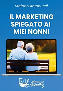 Il Marketing spiegato ai miei nonni (eBook, ePUB) - Antonucci, Stefano