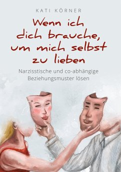 Wenn ich dich brauche, um mich selbst zu lieben - Körner, Kati