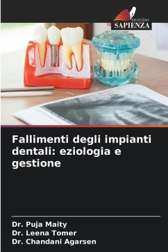 Fallimenti degli impianti dentali: eziologia e gestione - Maity, Dr. Puja;Tomer, Dr. Leena;Agarsen, Dr. Chandani