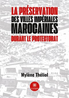 La préservation des villes impériales marocaines durant le Protectorat - Mylène Théliol