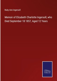 Memoir of Elizabeth Charlotte Ingersoll, who Died September 18 1857, Aged 12 Years - Ingersoll, Ruby Ann