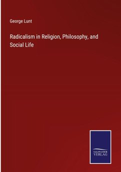 Radicalism in Religion, Philosophy, and Social Life - Lunt, George