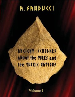 Ancient Scholars about the Turks and the Turkic Nations. Volume 1 - Sanducci, A.