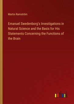 Emanuel Swedenborg's Investigations in Natural Science and the Basis for His Statements Concerning the Functions of the Brain - Ramström, Martin
