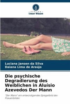 Die psychische Degradierung des Weiblichen in Aluísio Azevedos Der Mann - Jansen da Silva, Luciana;Araújo, Daiana Lima de
