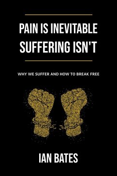 Pain Is Inevitable. Suffering Isn't. Why We Suffer and How to Break Free - Bates, Ian