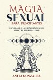 Magia Sexual para Principiantes: Explorando La Unión Mística del Sexo Y La Espiritualidad