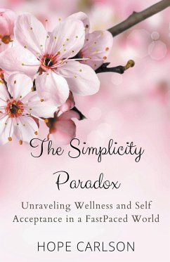 The Simplicity Paradox Unraveling Wellness and Self-Acceptance in a Fast-Paced World - Carlson, Hope