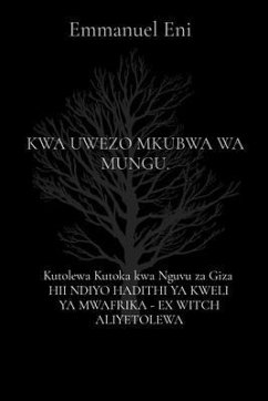 Cover Kutolewa Kutoka kwa Nguvu za Giza HII NDIYO HADITHI YA KWELI YA MWAFRIKA - EX WITCH ALIYETOLEWA (eBook, ePUB)