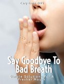 Say Goodbye to Bad Breath: Simple Solutions for a Fresher Mouth. (All About Dentistry) (eBook, ePUB)
