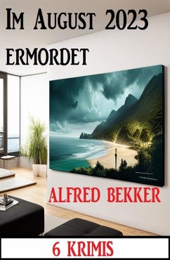 Im August 2023 ermordet: 6 Krimis (eBook, ePUB) - Bekker, Alfred