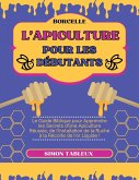 L'Apiculture pour les Débutants: Le Guide Biblique pour Apprendre les Secrets d'Une Apiculture Réussie, de l'Installation de la Ruche à la Récolte de l'or Liquide ! (eBook, ePUB)