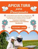 Apicultura para Principiantes: O Guia Bíblico para Aprender os Segredos de uma Apicultura de Sucesso, Desde a Montagem da Colmeia até à Colheita do Ouro Líquido (eBook, ePUB)