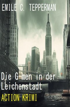 Die G-men in der Leichenstadt: Action Krimi (eBook, ePUB) - Tepperman, Emile C.