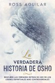 La Verdadera Historia de Osho: Descubre las Verdades Detrás de uno de los Líderes Espirituales más Controversiales (eBook, ePUB)