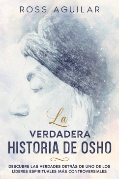 Cover La Verdadera Historia de Osho: Descubre las Verdades Detrás de uno de los Líderes Espirituales más Controversiales (eBook, ePUB)